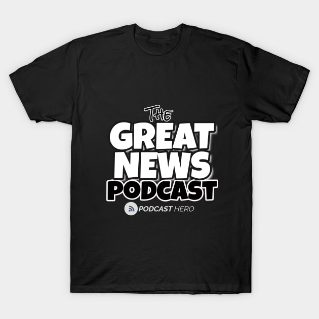 Great News Podcast T-Shirt by Podcast Hero